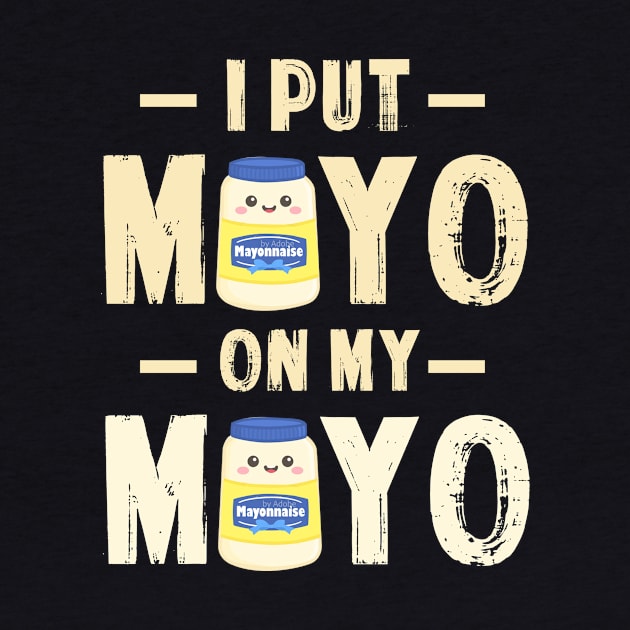 I Put Mayo On My Mayo TShirt Mayonnaise Lover Gift Condiment by blimbercornbread